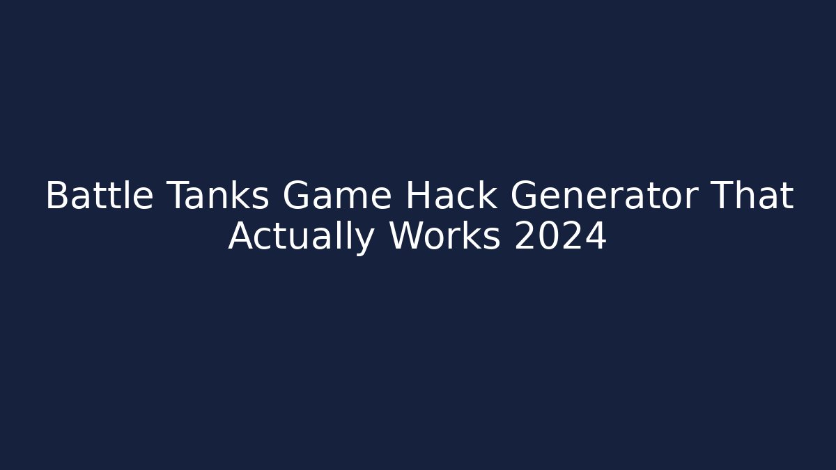Battle Tanks Game Hack Generator That Actually Works 2024
