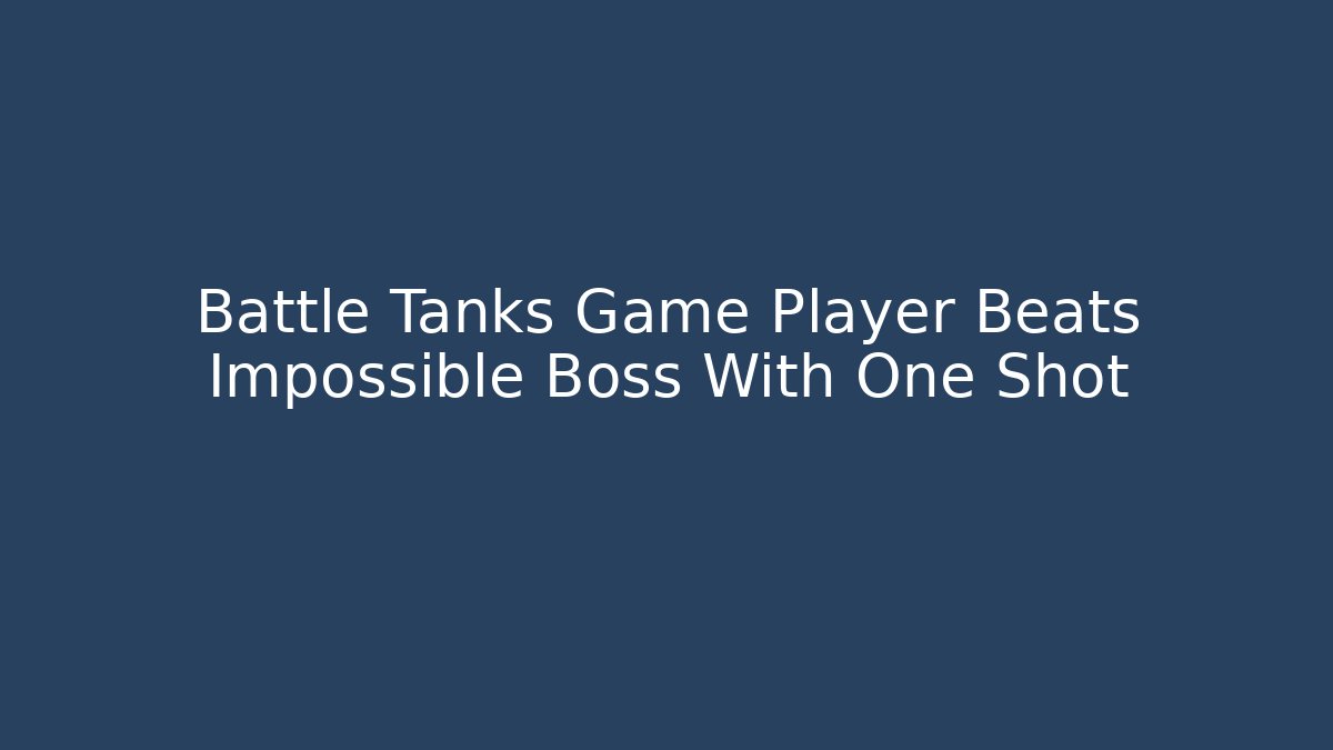 Battle Tanks Game Player Beats Impossible Boss With One Shot