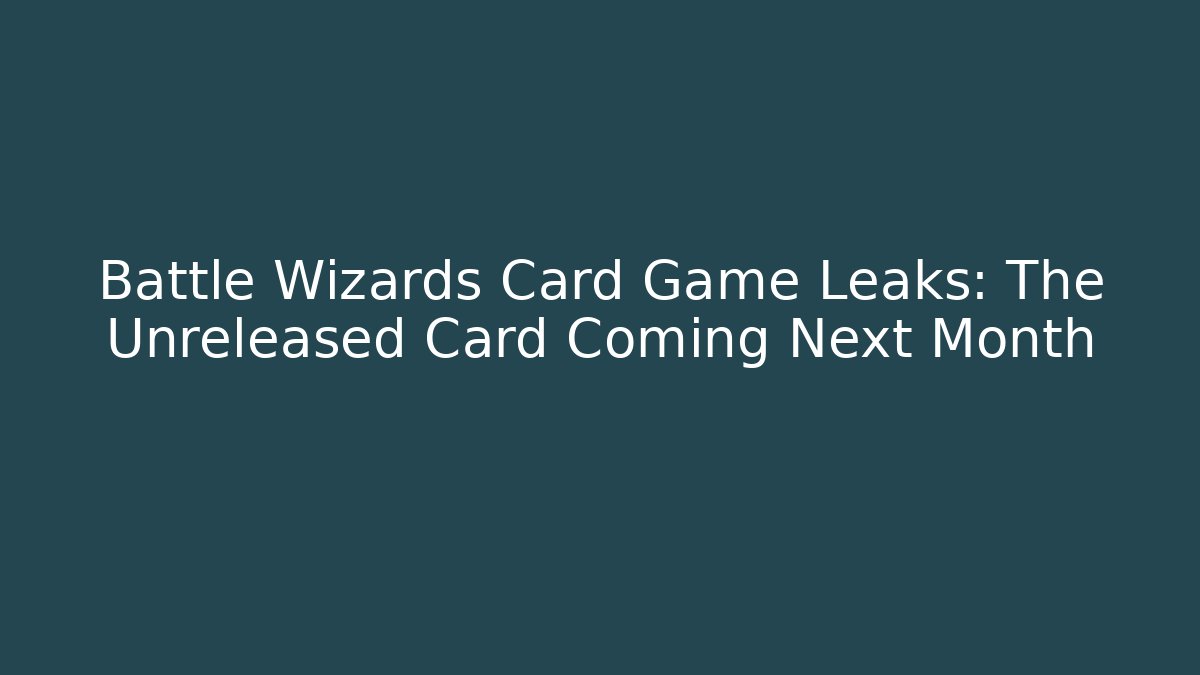 Battle Wizards Card Game Leaks: The Unreleased Card Coming Next Month