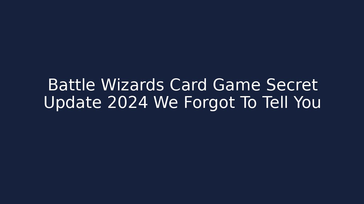 Battle Wizards Card Game Secret Update 2024 We Forgot To Tell You