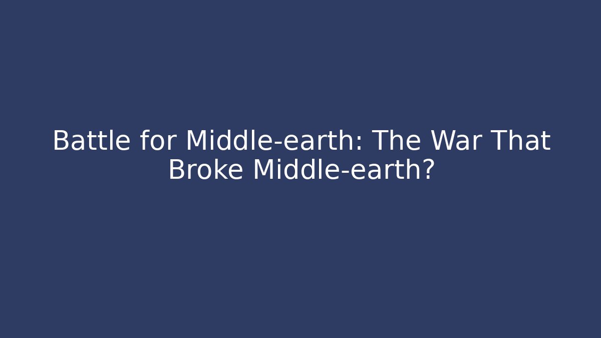 Battle for Middle-earth: The War That Broke Middle-earth?