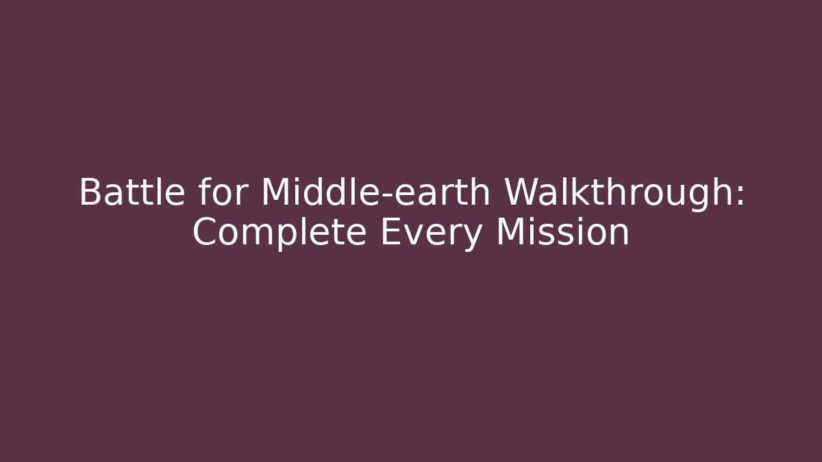 Battle for Middle-earth Walkthrough: Complete Every Mission