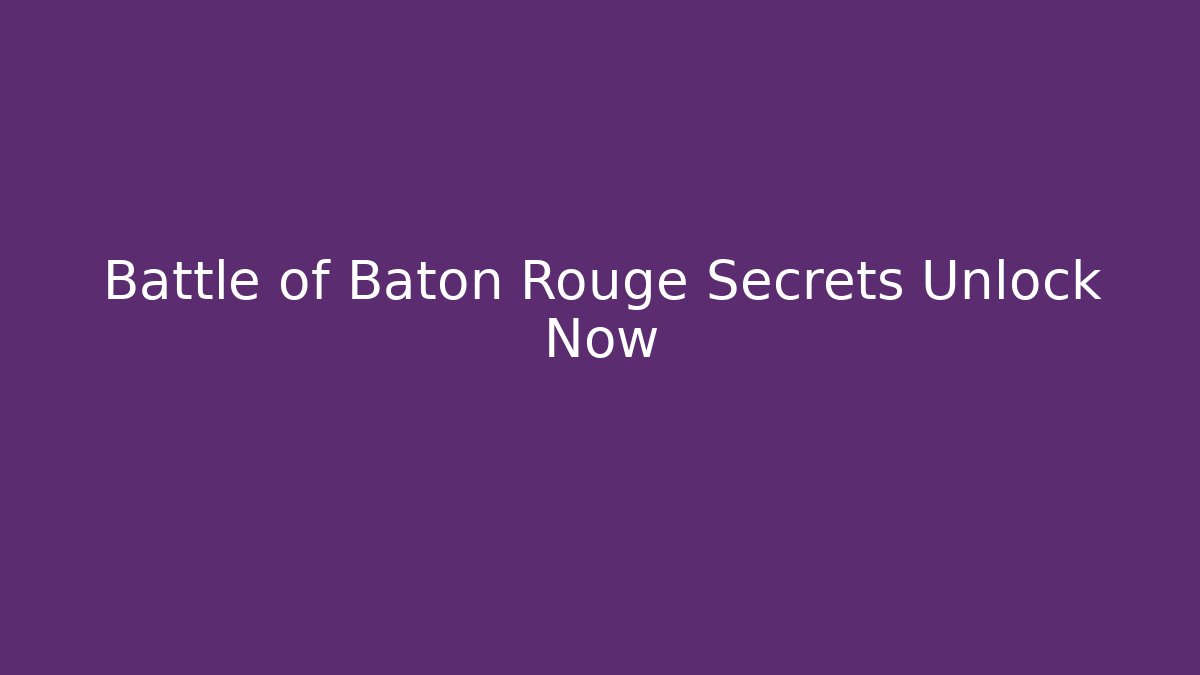 Battle of Baton Rouge Secrets Unlock Now