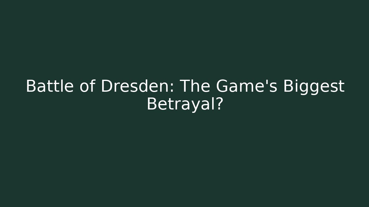 Battle of Dresden: The Game's Biggest Betrayal?