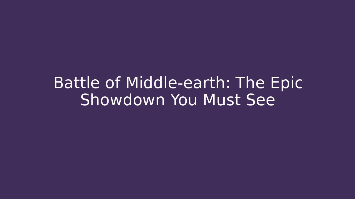 Battle of Middle-earth: The Epic Showdown You Must See