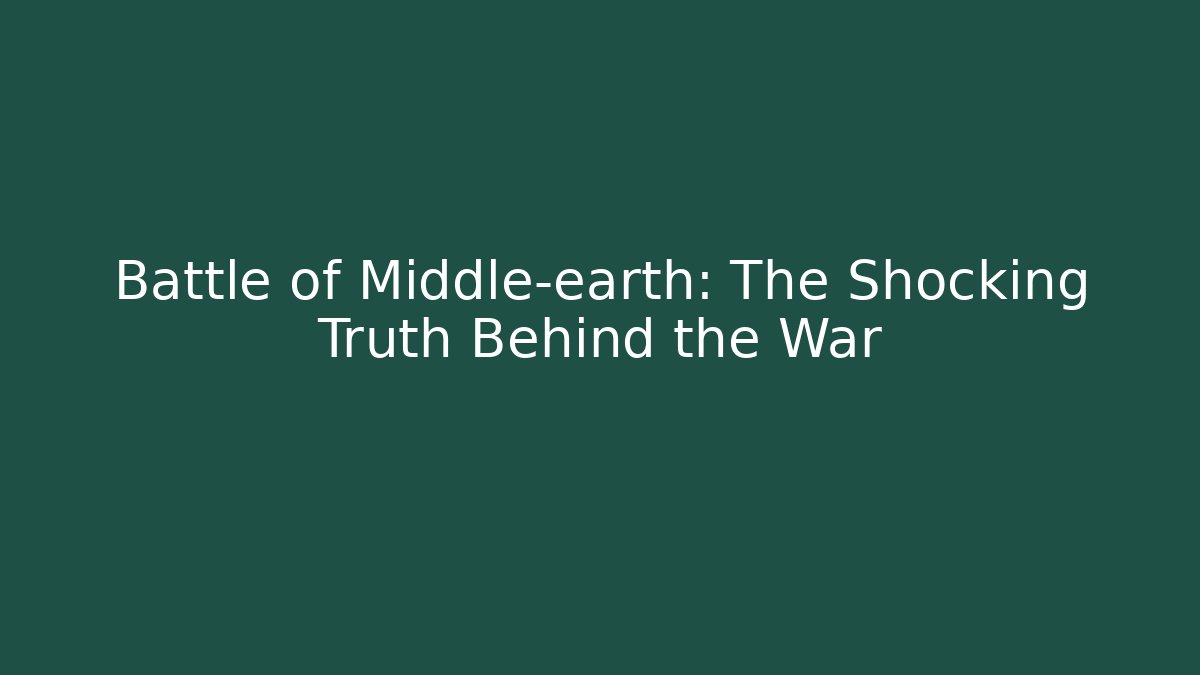 Battle of Middle-earth: The Shocking Truth Behind the War