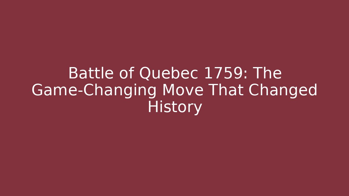 Battle of Quebec 1759: The Game-Changing Move That Changed History