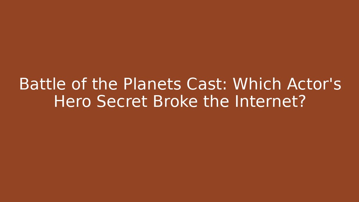 Battle of the Planets Cast: Which Actor's Hero Secret Broke the Internet?