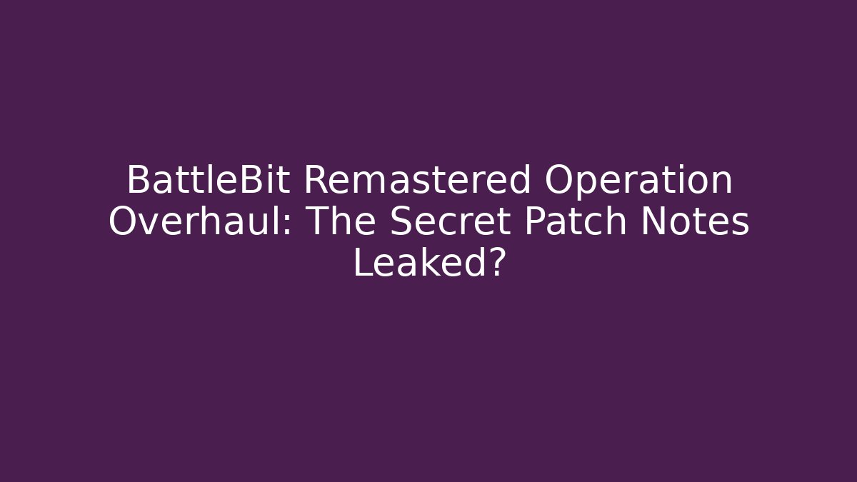 BattleBit Remastered Operation Overhaul: The Secret Patch Notes Leaked?