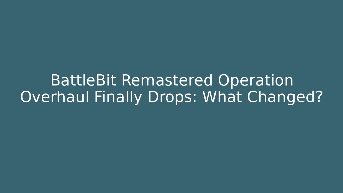 BattleBit Remastered Operation Overhaul Finally Drops: What Changed? - Vintage E-Juice