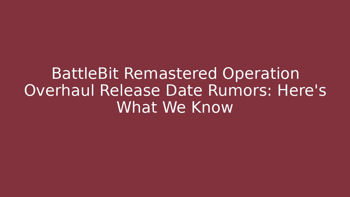 BattleBit Remastered Operation Overhaul Release Date Rumors: Here's What We Know