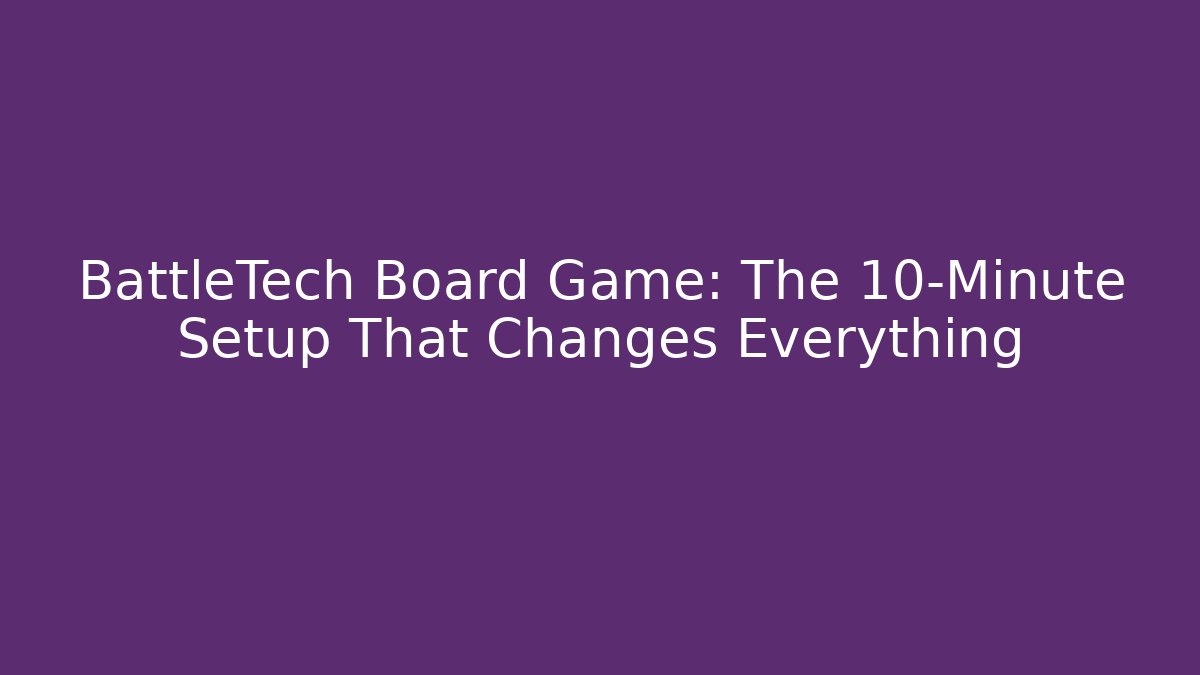 BattleTech Board Game: The 10-Minute Setup That Changes Everything