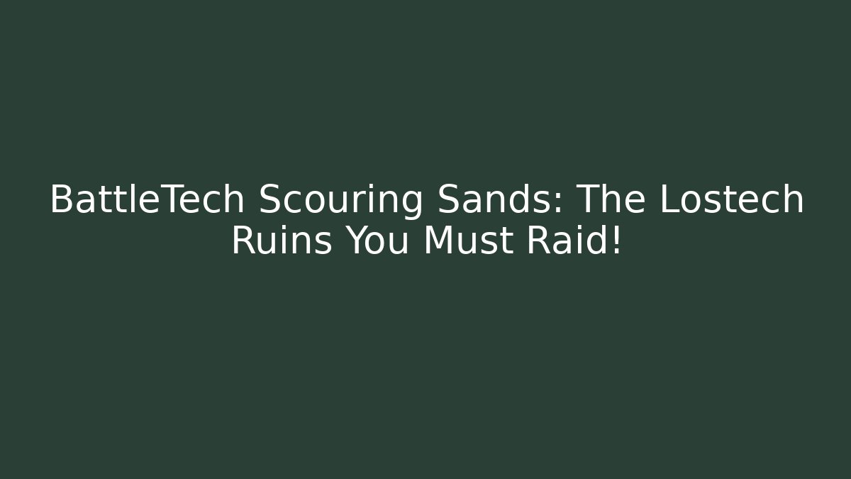 BattleTech Scouring Sands: The Lostech Ruins You Must Raid!
