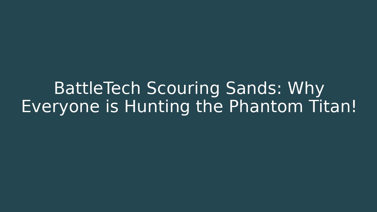 BattleTech Scouring Sands: Why Everyone is Hunting the Phantom Titan!