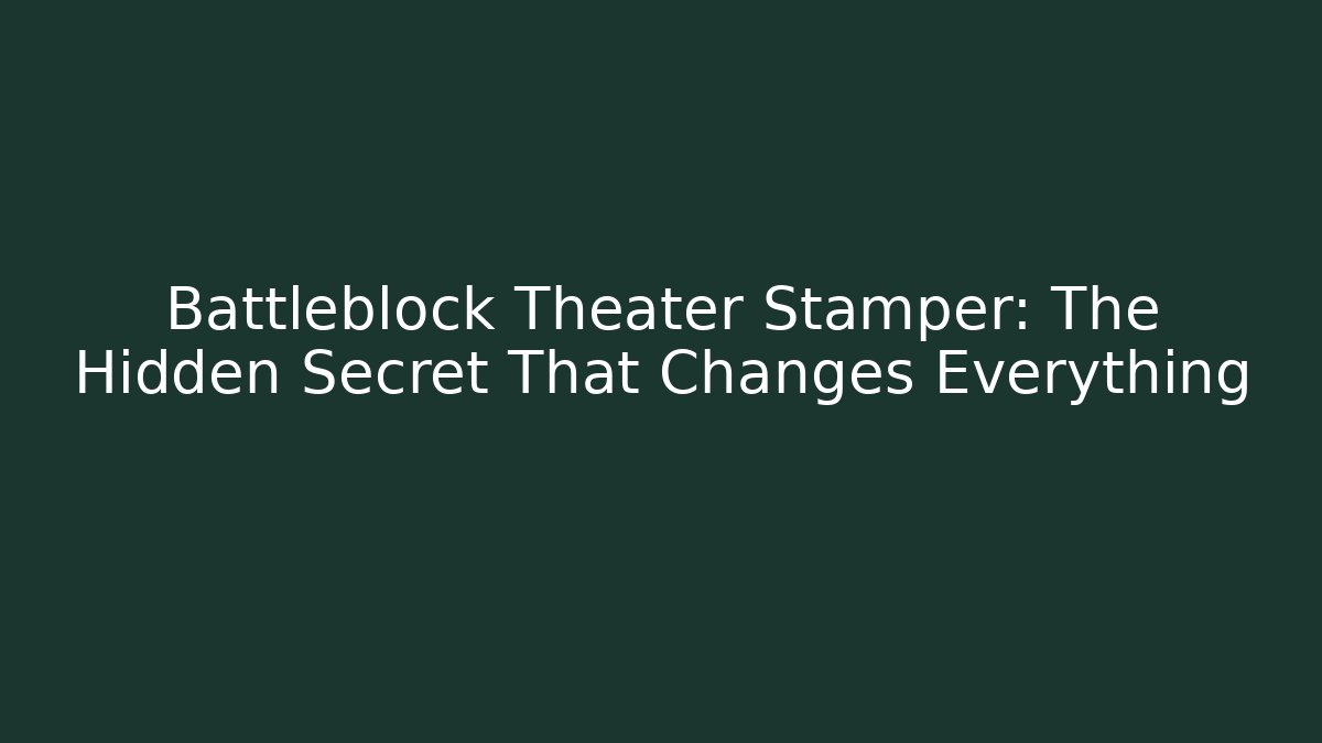Battleblock Theater Stamper: The Hidden Secret That Changes Everything