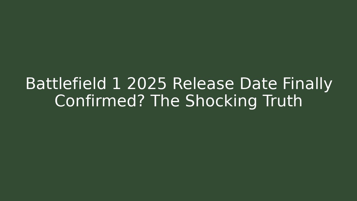 Battlefield 1 2025 Release Date Finally Confirmed? The Shocking Truth