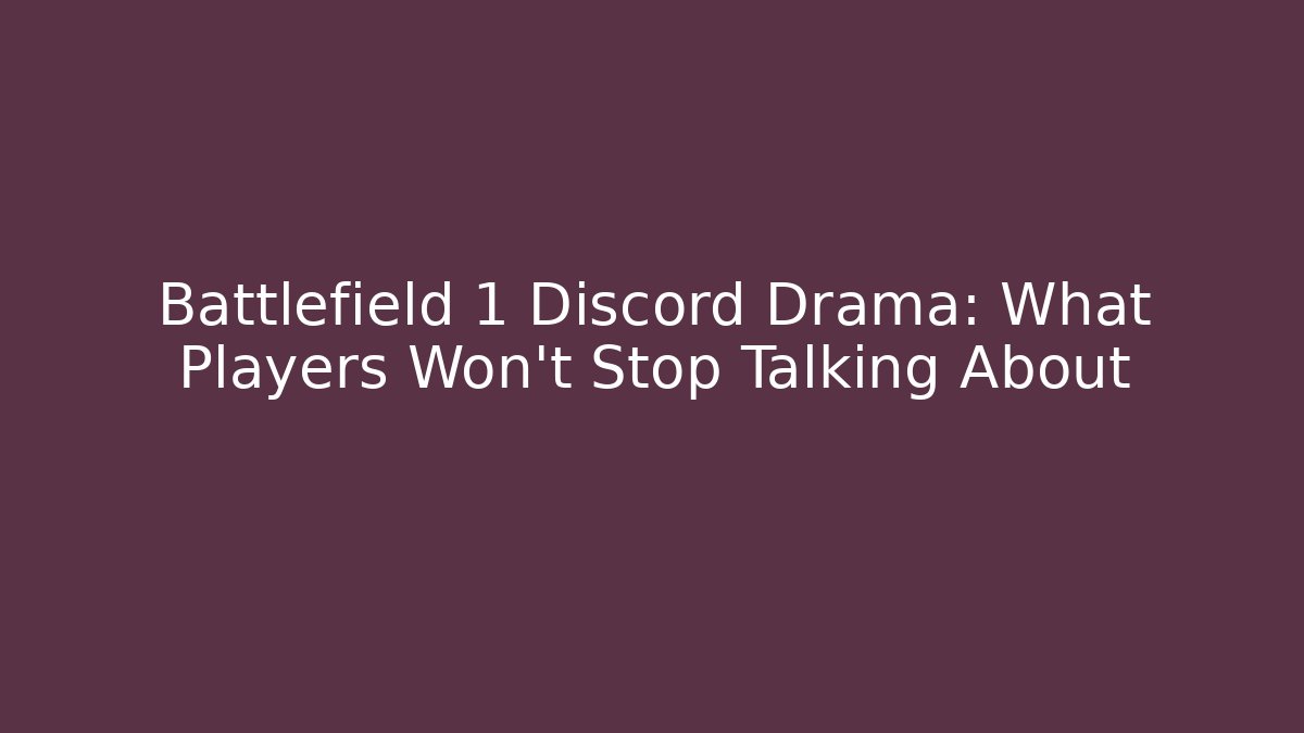 Battlefield 1 Discord Drama: What Players Won’t Stop Talking About