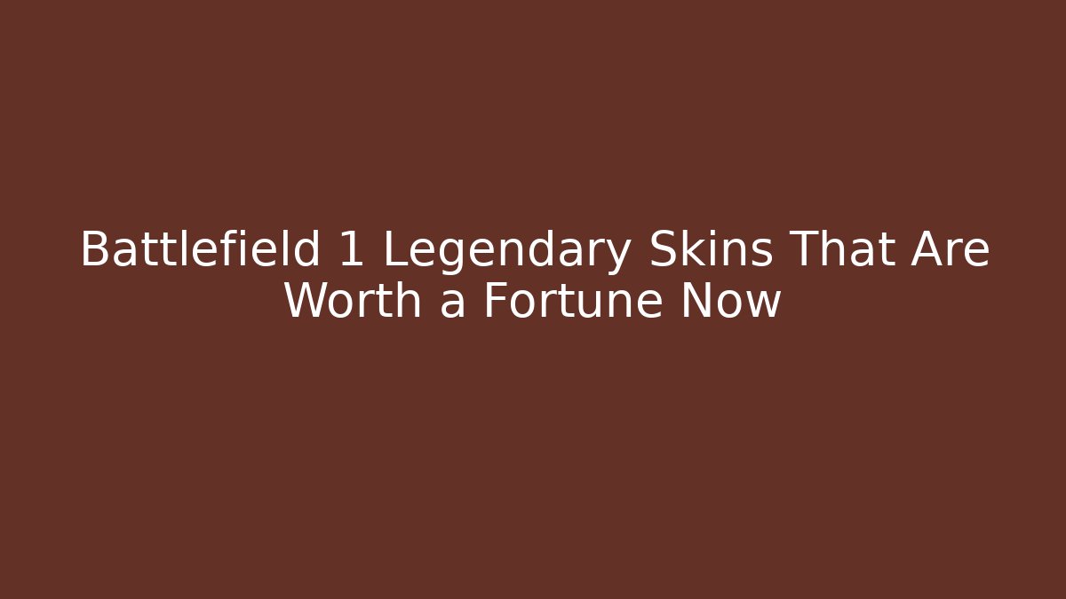 Battlefield 1 Legendary Skins That Are Worth a Fortune Now