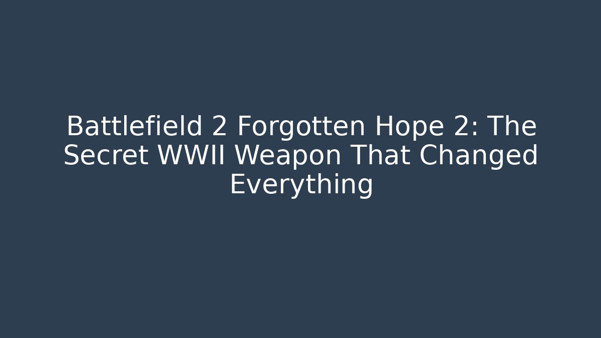 Battlefield 2 Forgotten Hope 2: The Secret WWII Weapon That Changed Everything