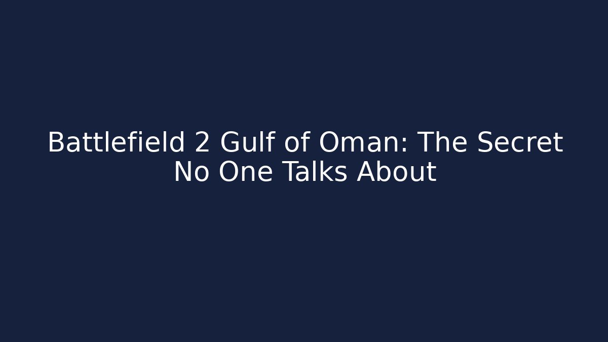 Battlefield 2 Gulf of Oman: The Secret No One Talks About