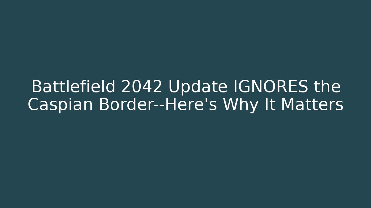 Battlefield 2042 Update IGNORES the Caspian Border—Here's Why It Matters