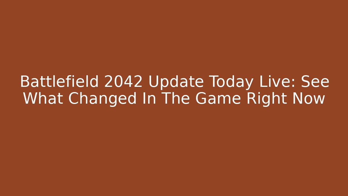 Battlefield 2042 Update Today Live: See What Changed In The Game Right Now