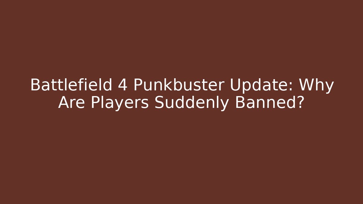 Battlefield 4 Punkbuster Update: Why Are Players Suddenly Banned?