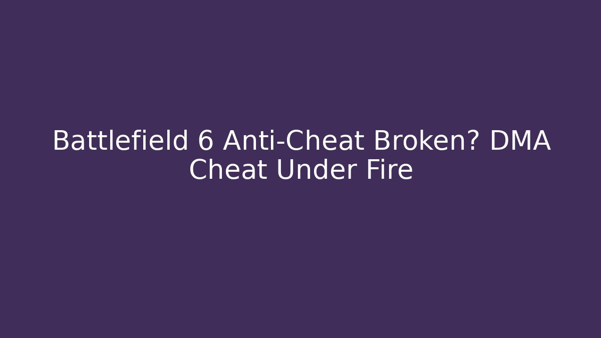 Battlefield 6 Anti-Cheat Broken? DMA Cheat Under Fire