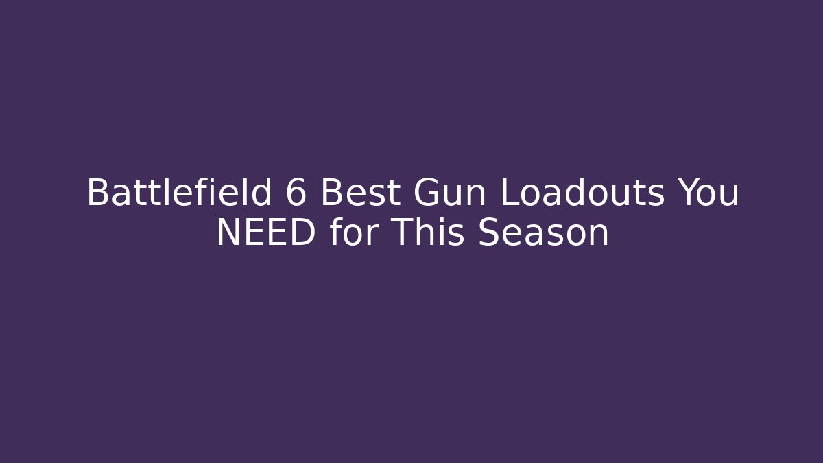 Battlefield 6 Best Gun Loadouts You NEED for This Season