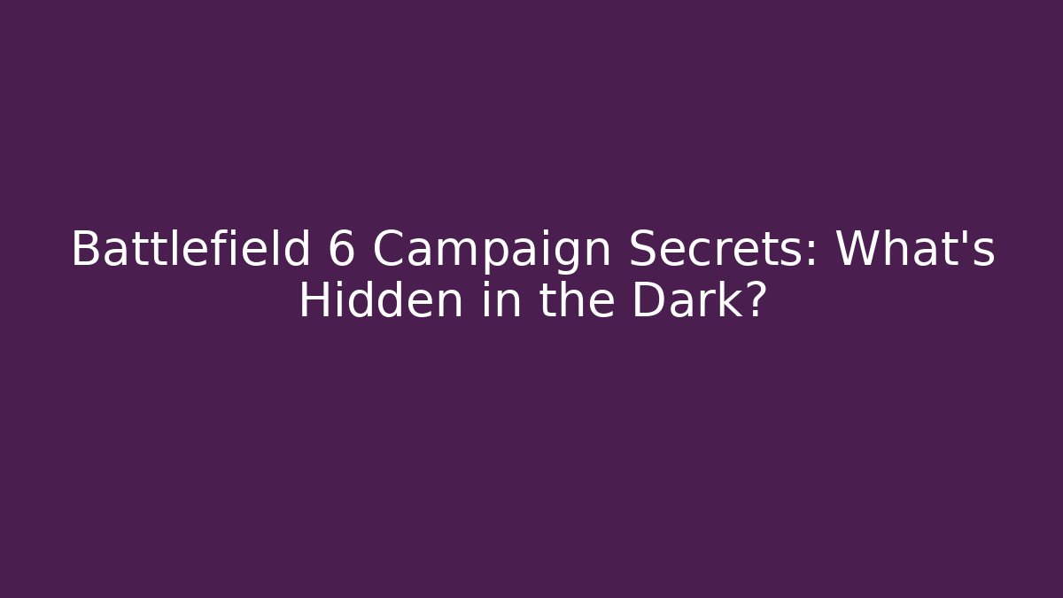 Battlefield 6 Campaign Secrets: What's Hidden in the Dark?