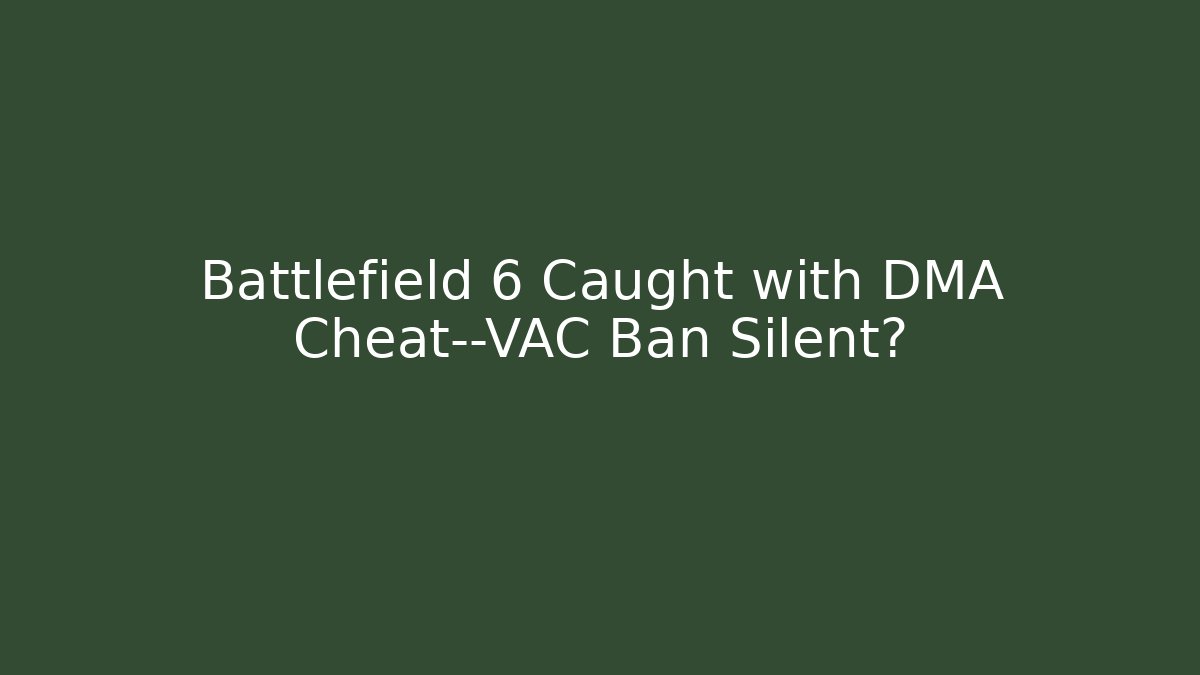 Battlefield 6 Caught with DMA Cheat—VAC Ban Silent?