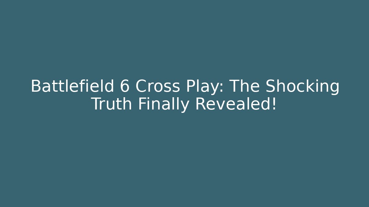 Battlefield 6 Cross Play: The Shocking Truth Finally Revealed!