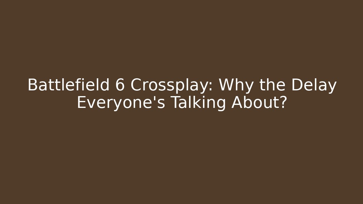 Battlefield 6 Crossplay: Why the Delay Everyone’s Talking About?
