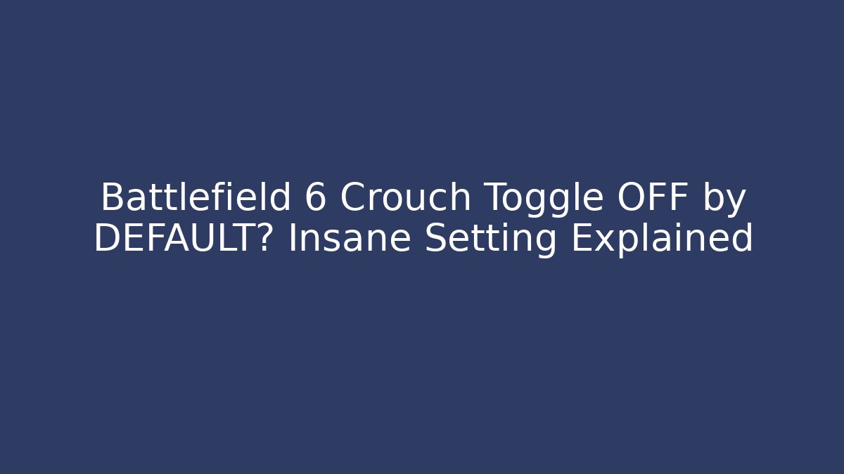 Battlefield 6 Crouch Toggle OFF by DEFAULT? Insane Setting Explained