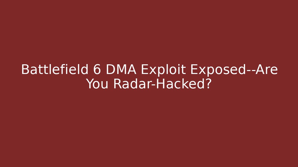 Battlefield 6 DMA Exploit Exposed—Are You Radar-Hacked?