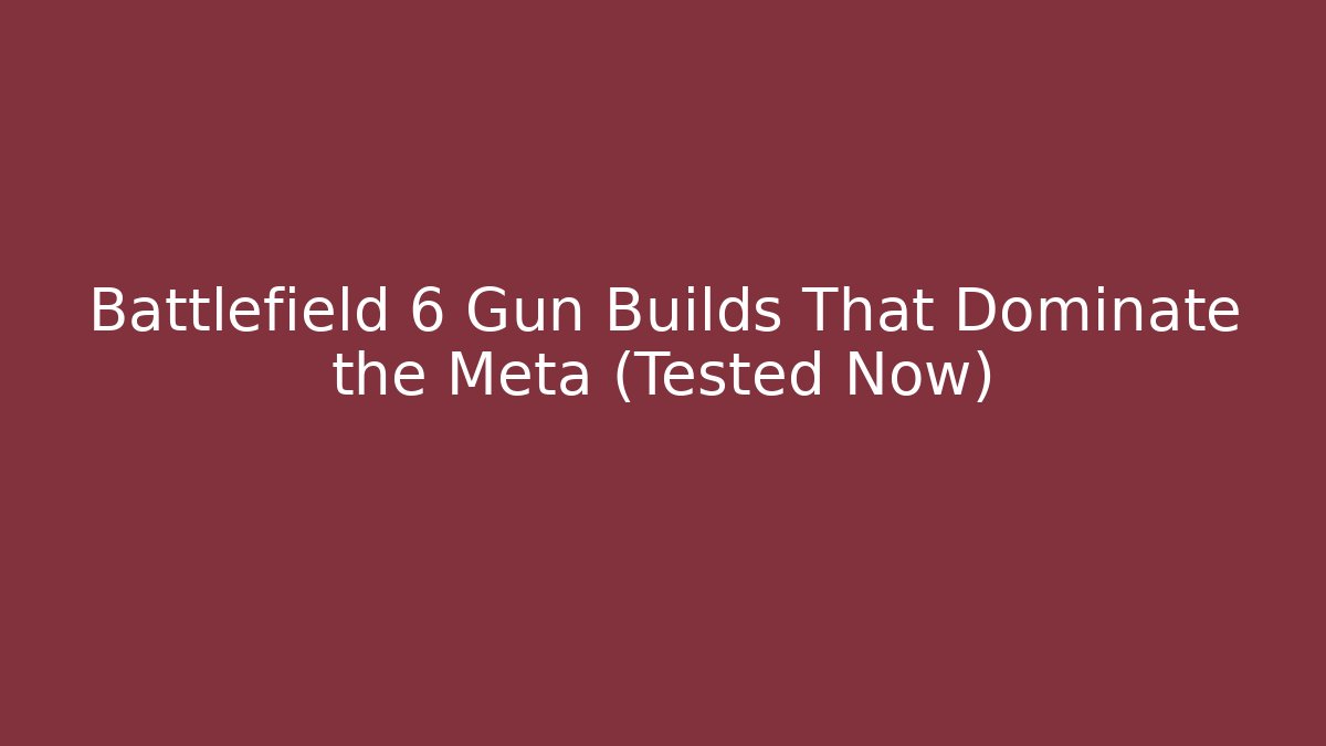 Battlefield 6 Gun Builds That Dominate the Meta (Tested Now)