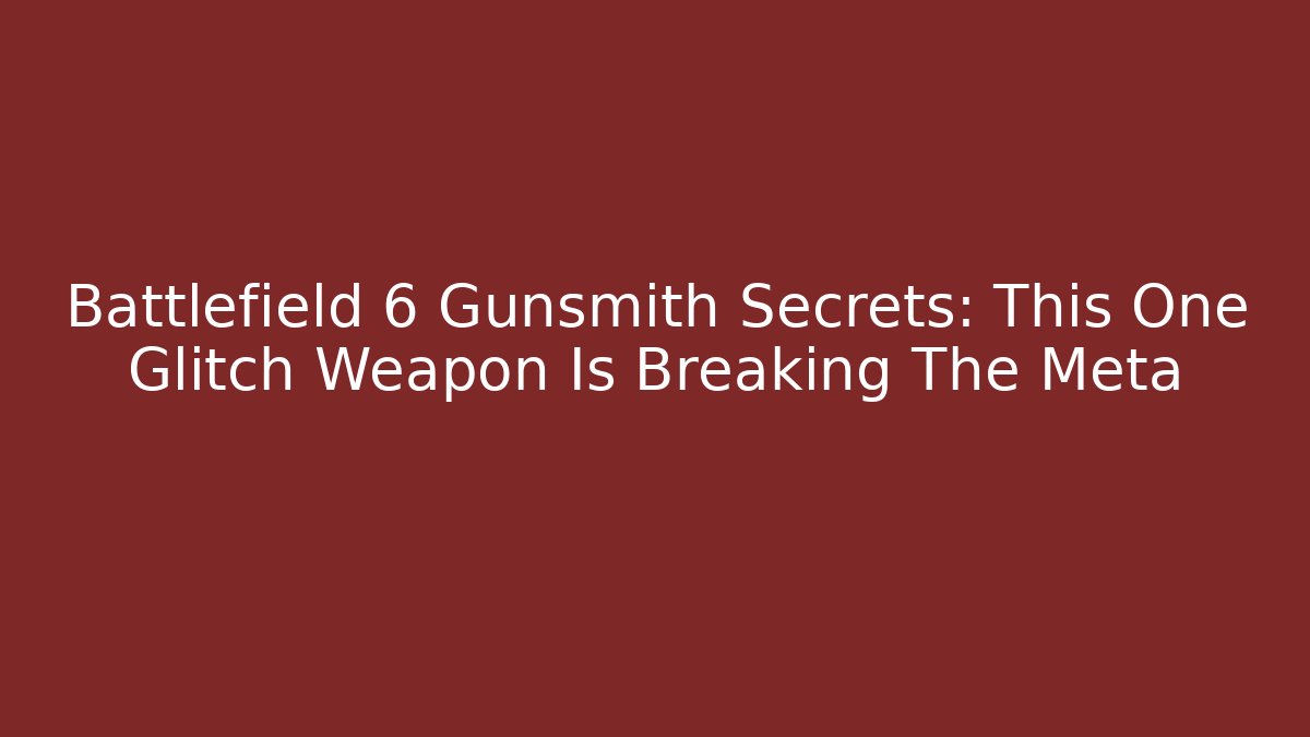 Battlefield 6 Gunsmith Secrets: This One Glitch Weapon Is Breaking The Meta