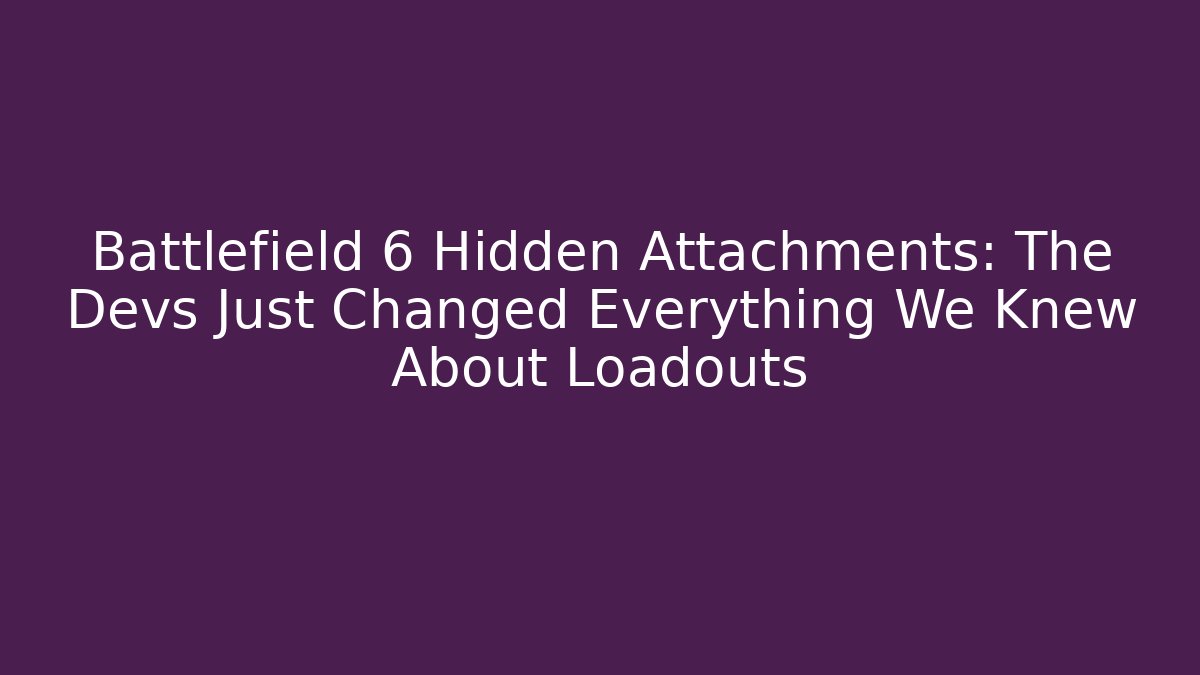 Battlefield 6 Hidden Attachments: The Devs Just Changed Everything We Knew About Loadouts