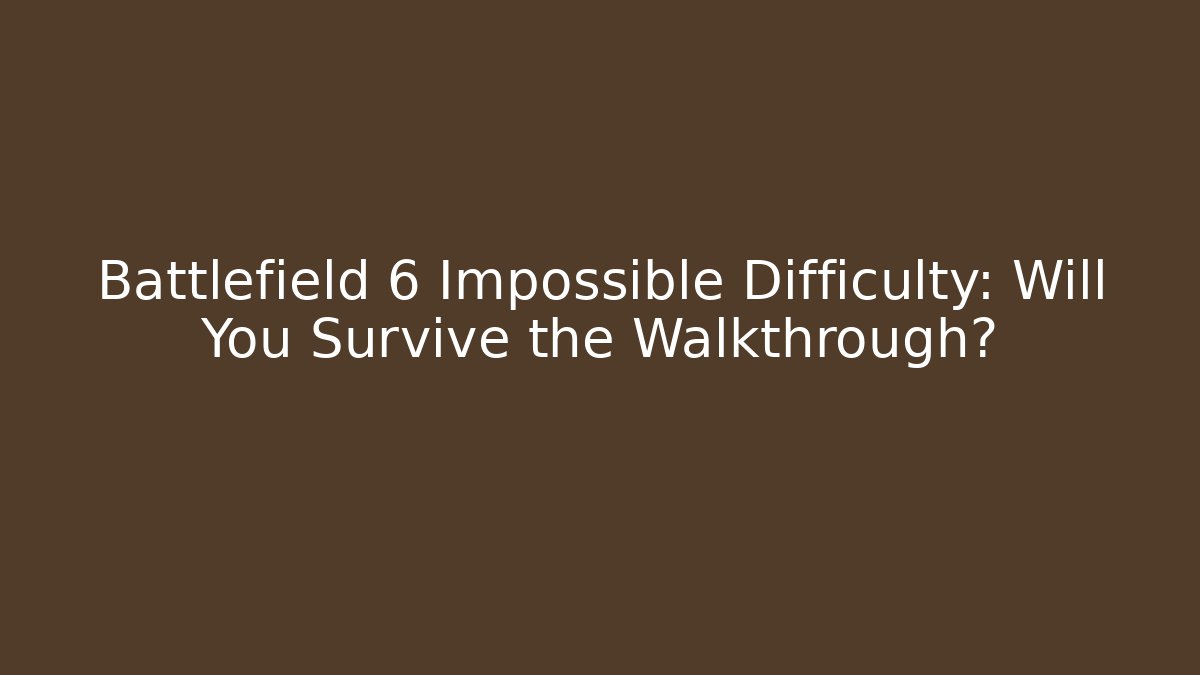Battlefield 6 Impossible Difficulty: Will You Survive the Walkthrough?