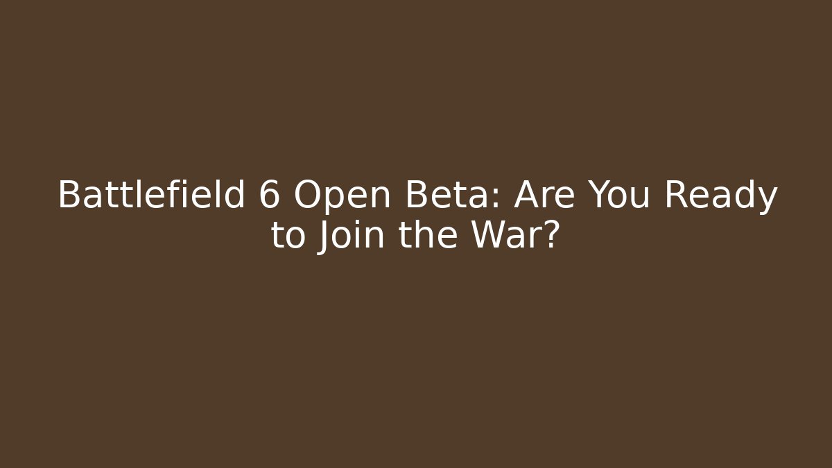 Battlefield 6 Open Beta: Are You Ready to Join the War?