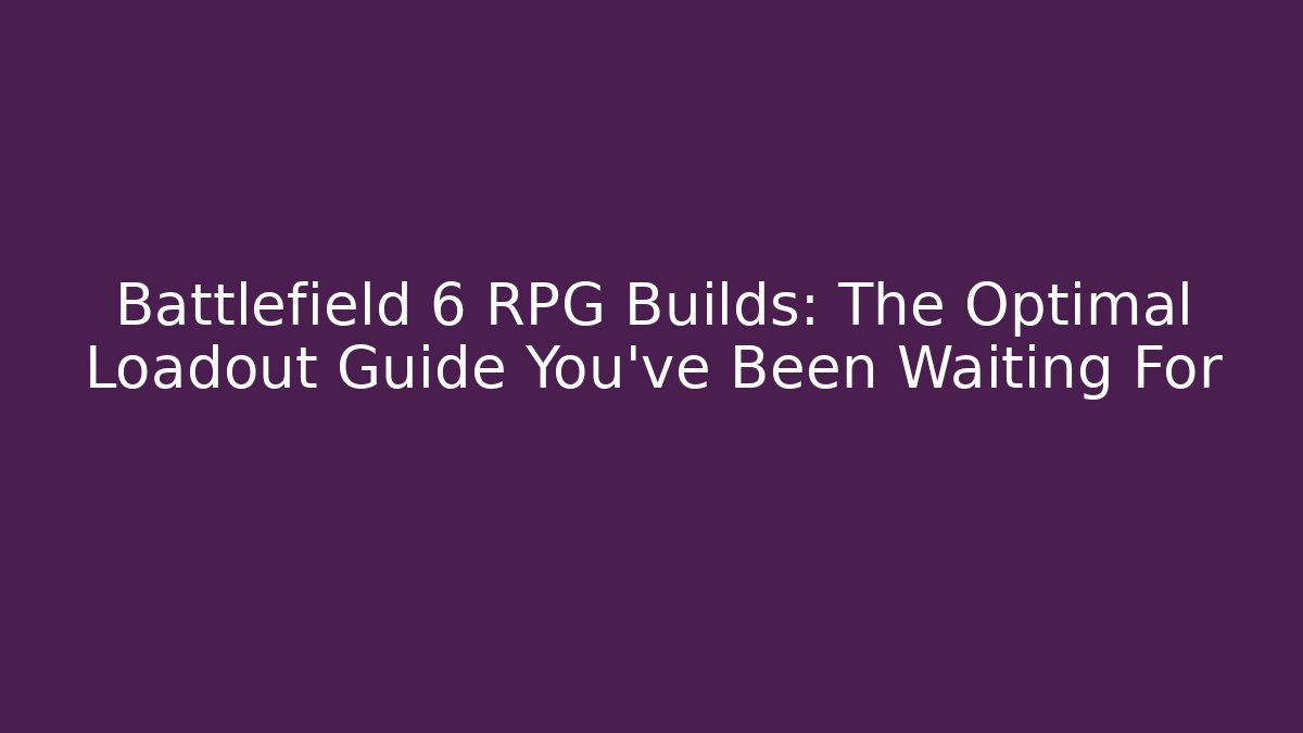 Battlefield 6 RPG Builds: The Optimal Loadout Guide You’ve Been Waiting For
