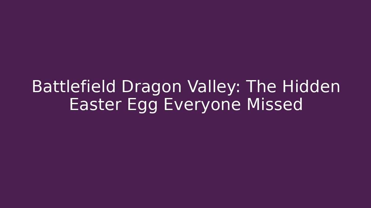 Battlefield Dragon Valley: The Hidden Easter Egg Everyone Missed