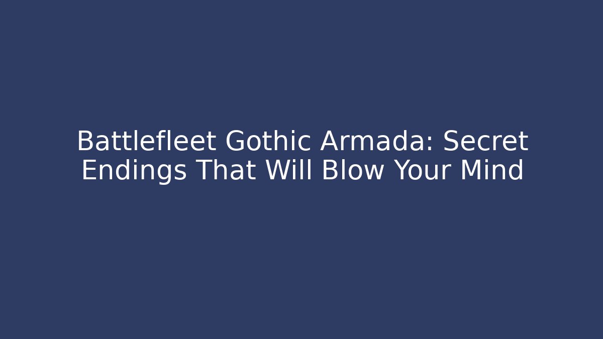 Battlefleet Gothic Armada: Secret Endings That Will Blow Your Mind