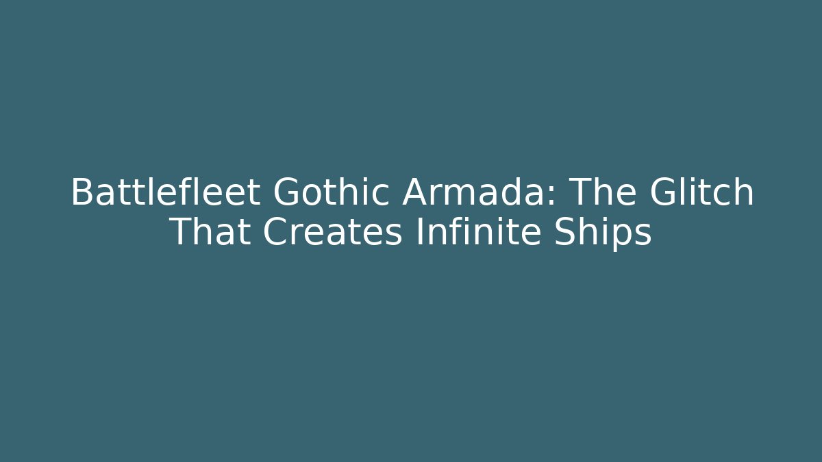 Battlefleet Gothic Armada: The Glitch That Creates Infinite Ships