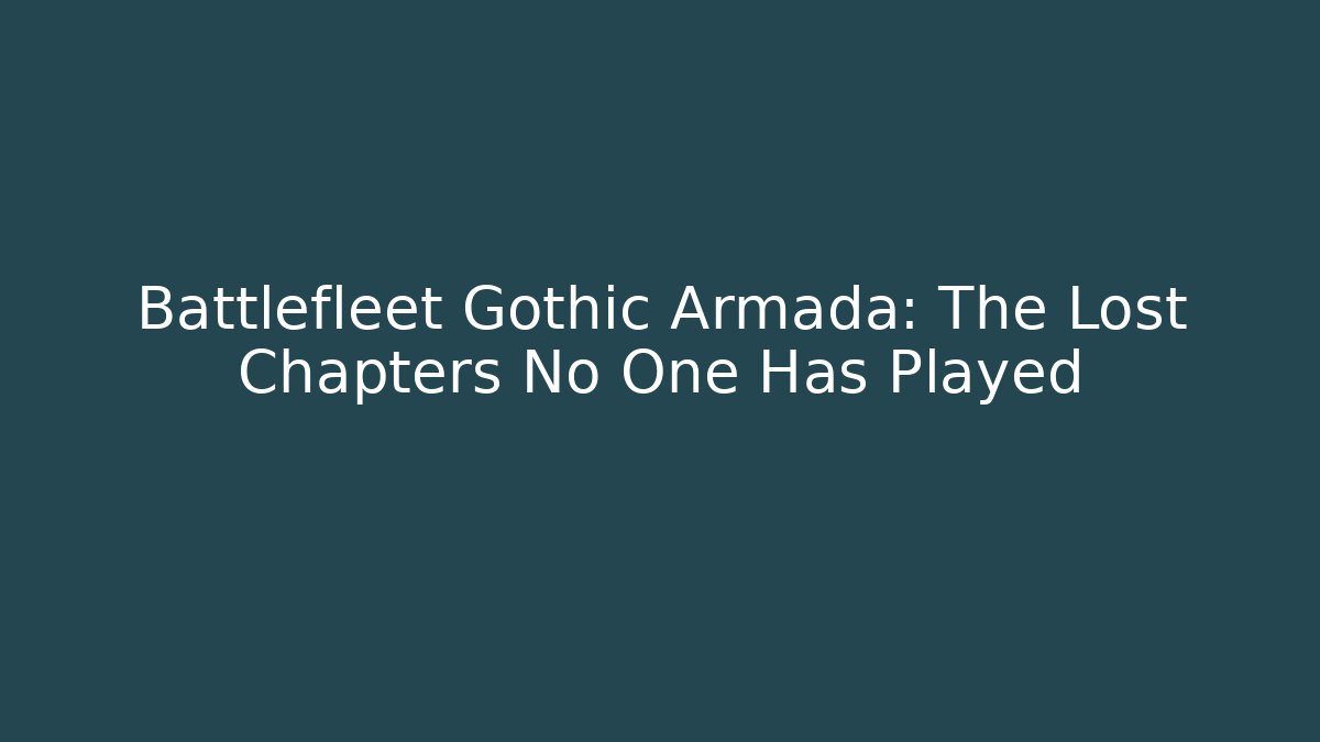Battlefleet Gothic Armada: The Lost Chapters No One Has Played