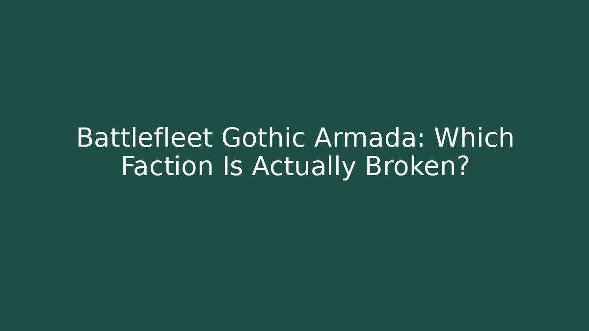 Battlefleet Gothic Armada: Which Faction Is Actually Broken?
