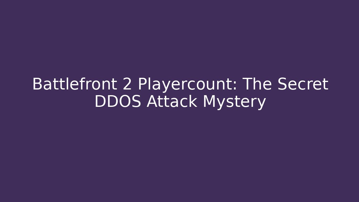 Battlefront 2 Playercount: The Secret DDOS Attack Mystery