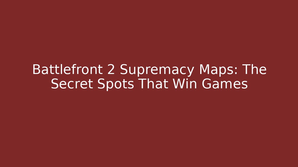 Battlefront 2 Supremacy Maps: The Secret Spots That Win Games