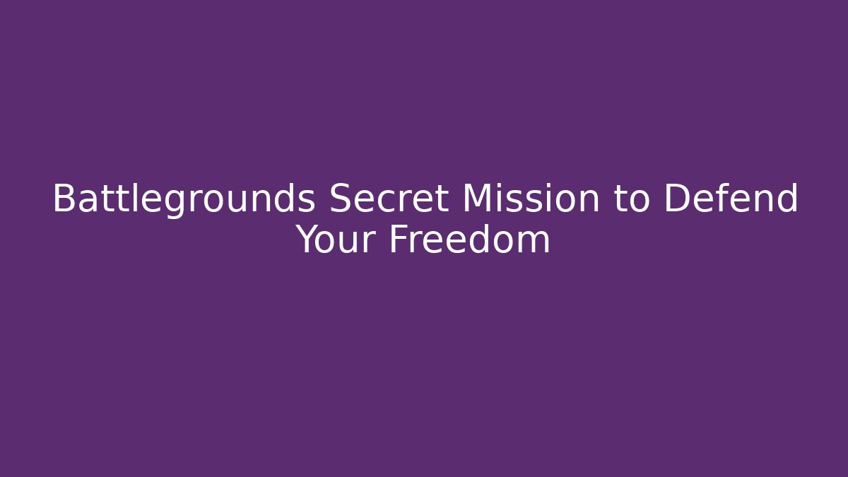 Battlegrounds Secret Mission to Defend Your Freedom