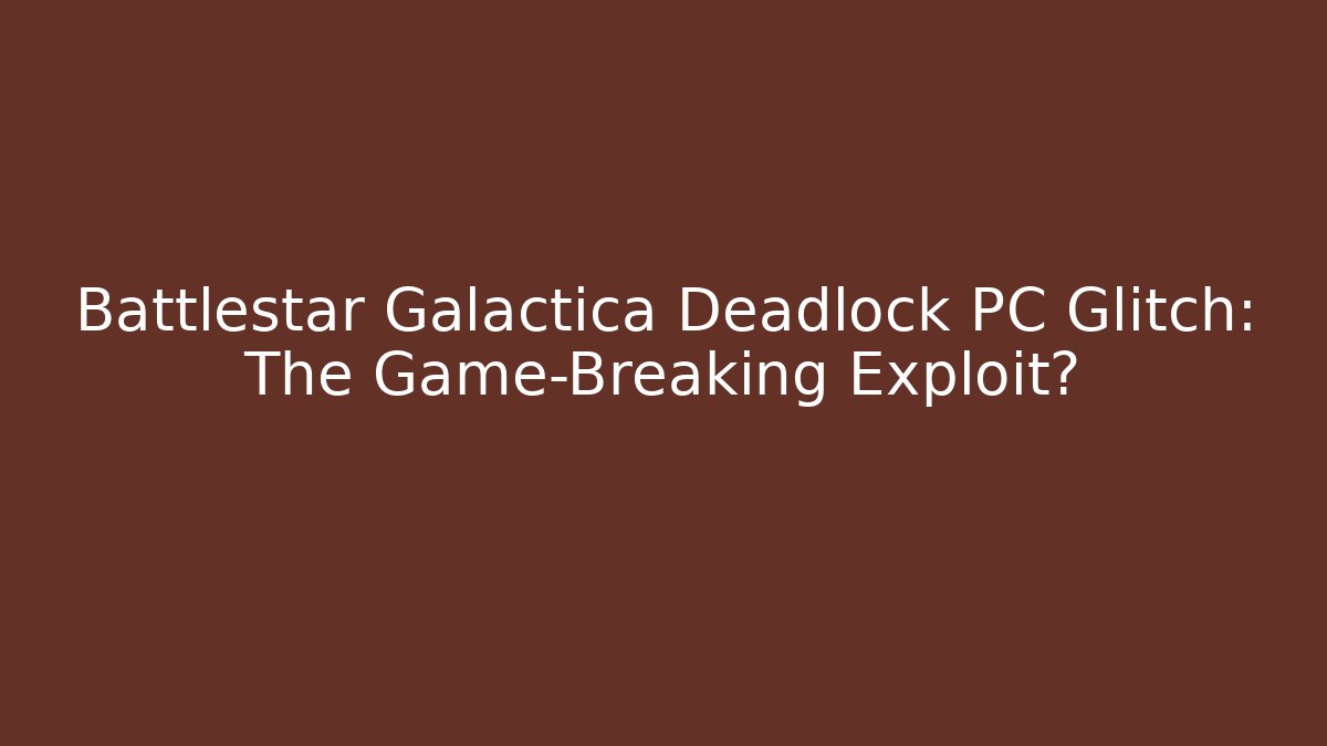 Battlestar Galactica Deadlock PC Glitch: The Game-Breaking Exploit?